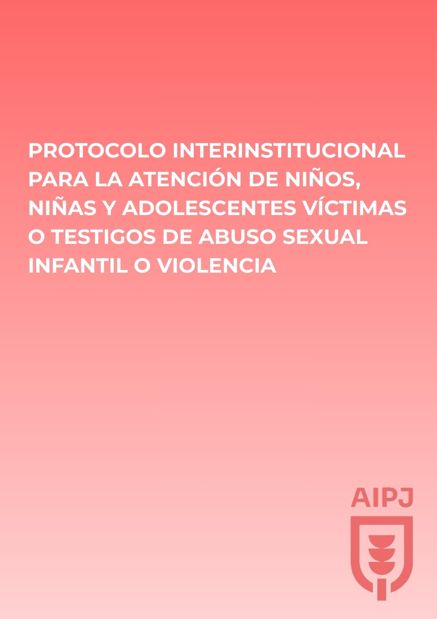 Protocolo interinstitucional para la atención de niños, niñas y adolescentes víctimas o testigos de abuso sexual infantil o violencia